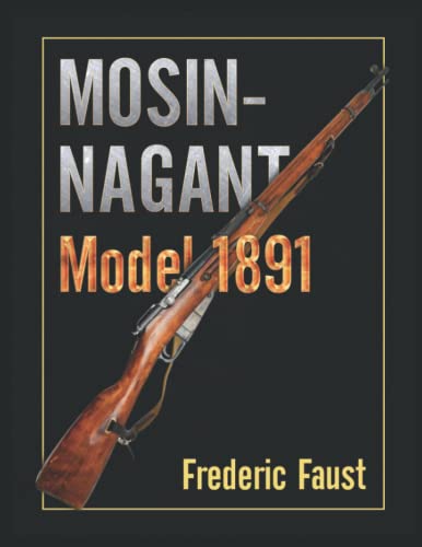 Frederic Faust Mosin-Nagant M1891, Facts And Circumstance In The History And Development Of The Mosin-Nagant Rifle