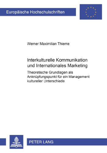 Interkulturelle Kommunikation und Internationales Marketing: Theoretische Grundlagen als Anknüpfungspunkt für ein Management kultureller Unterschiede