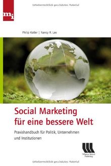 Social Marketing für eine bessere Welt. Praxishandbuch für Politik, Unternehmen und Institutionen