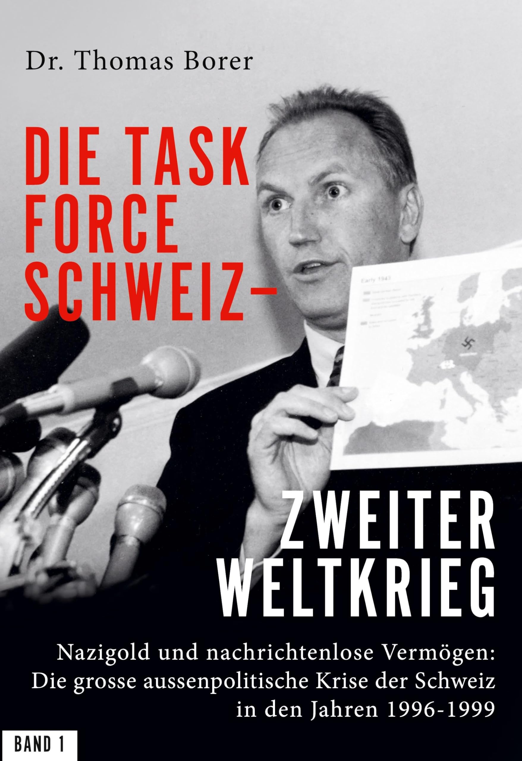 Die Task Force Schweiz - Zweiter Weltkrieg - Band 1: Nazigold und nachrichtenlose Vermögen: Die grosse aussenpolitische Krise der Schweiz in den Jahren 1996-1999