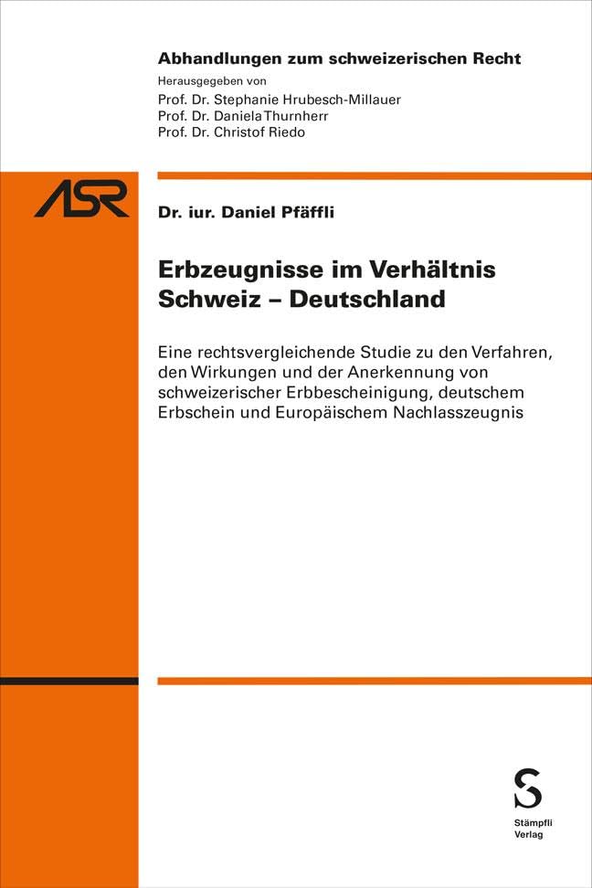 Erbzeugnisse im Verhältnis Schweiz-Deutschland: Eine rechtsvergleichende Studie zu den Verfahren, den Wirkungen und der Anerkennung von ... Recht ASR / Etudes de droit suisse EDS)