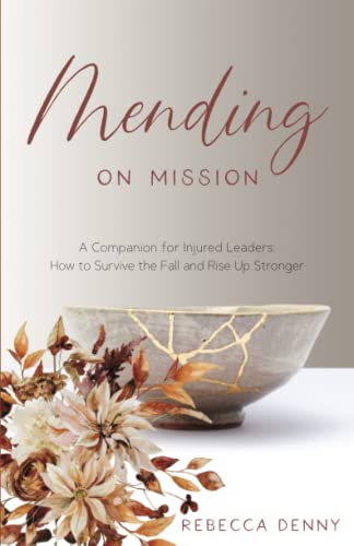 Mending on Mission: A Companion for Injured Leaders: How to Survive the Fall and Rise Up Stronger