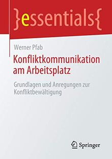 Konfliktkommunikation am Arbeitsplatz: Grundlagen und Anregungen zur Konfliktbewältigung (essentials)