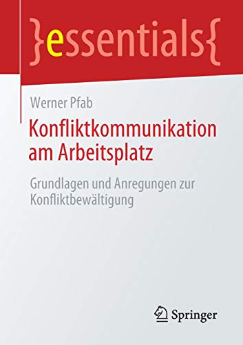 Konfliktkommunikation am Arbeitsplatz: Grundlagen und Anregungen zur Konfliktbewältigung (essentials)