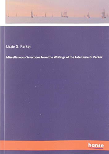 Miscellaneous Selections from the Writings of the Late Lizzie G. Parker