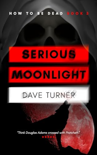 Serious Moonlight (The 'How To Be Dead' Grim Reaper Comedy Horror Series, Band 5)