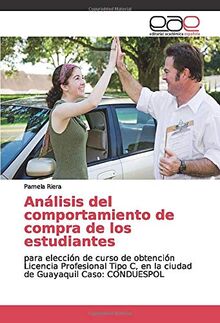 Análisis del comportamiento de compra de los estudiantes: para elección de curso de obtención Licencia Profesional Tipo C, en la ciudad de Guayaquil Caso: CONDUESPOL