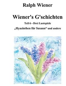 Wiener's G'schichten VI: Hyazinthen für Susann und zwei weitere Komödien um das Thema "Liebe" (Wieners's G'schichten)