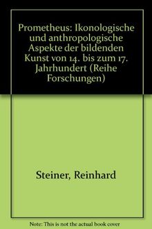 Prometheus. Ikonologische und anthropologische Aspekte der bildenden Kunst vom 14. bis zum 17. Jahrhundert
