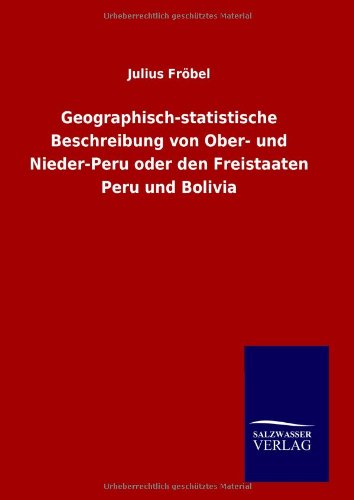 Geographisch-statistische Beschreibung von Ober- und Nieder-Peru oder den Freistaaten Peru und Bolivia