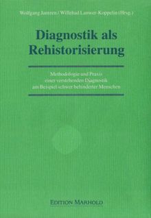 Diagnostik als Rehistorisierung: Methodologie und Praxis einer verstehenden Diagnostik am Beispiel schwer behinderter Menschen