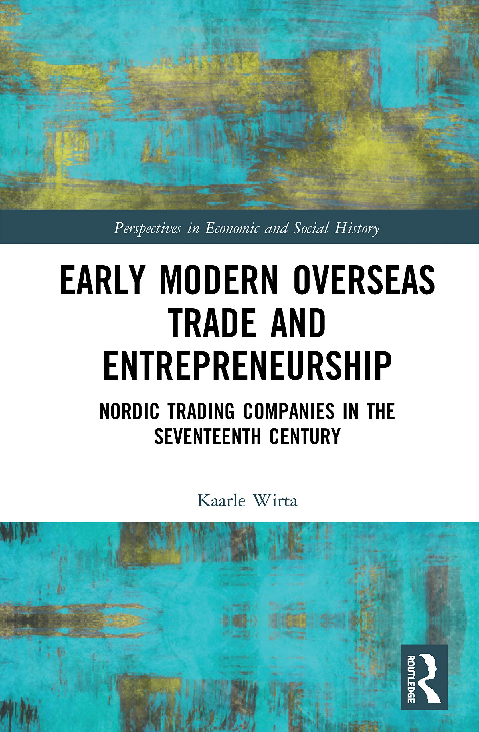 Early Modern Overseas Trade and Entrepreneurship: Nordic Trading Companies in the Seventeenth Century (Perspectives in Economic and Social History, 60, Band 60)