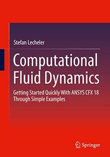 Computational Fluid Dynamics: Getting Started Quickly With ANSYS CFX 18 Through Simple Examples