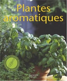 Plantes aromatiques : culture à la fenêtre, sur le balcon, en terrasse : les conseils de spécialistes pour les cultiver, les soigner, les multiplier et les cuisiner