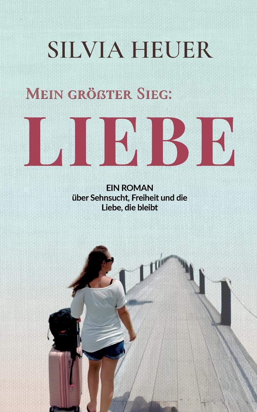 Mein größter Sieg: Liebe: Ein Roman über Sehnsucht, Freiheit und die Liebe, die bleibt