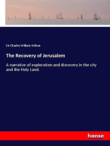 The Recovery of Jerusalem: A narrative of exploration and discovery in the city and the Holy Land.