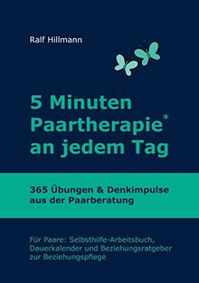 5 Minuten Paartherapie an jedem Tag - 365 Übungen und Denkimpulse aus der Paarberatung: Für Paare: Selbsthilfe-Arbeitsbuch, Dauerkalender und Beziehungsratgeber zur Beziehungspflege