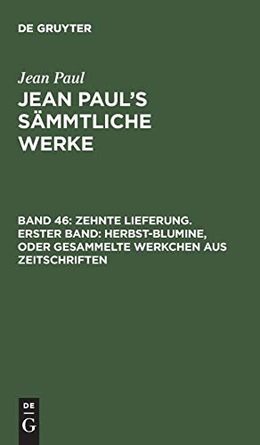 Jean Paul’s Sämmtliche Werke: Zehnte Lieferung. Erster Band: Herbst-Blumine, oder Gesammelte Werkchen aus Zeitschriften: Erstes Bändchen