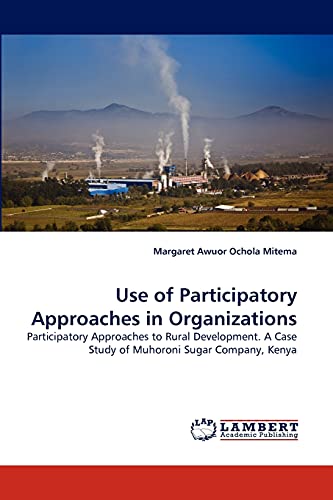 Use of Participatory Approaches in Organizations: Participatory Approaches to Rural Development. A Case Study of Muhoroni Sugar Company, Kenya