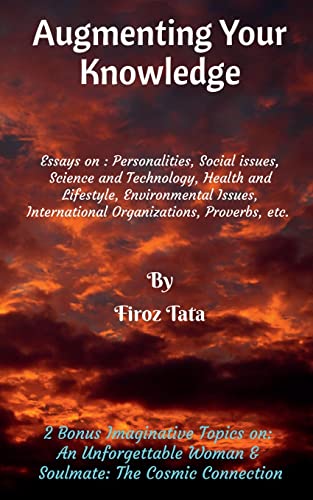 Augmenting Your Knowledge: Essays on : Personalities, Social issues, Science and Technology, Health and Lifestyle, Environmental issues, International organizations, Proverbs, etc.