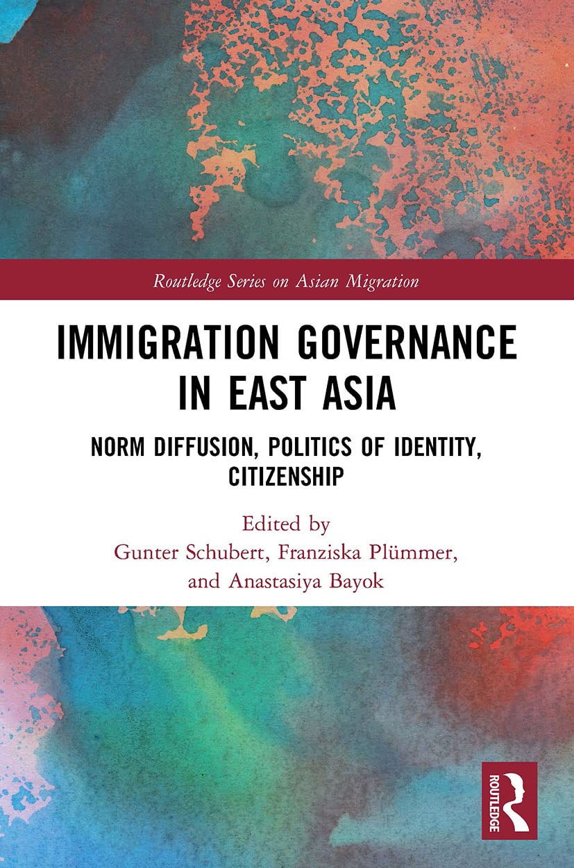 Immigration Governance in East Asia: Norm Diffusion, Politics of Identity, Citizenship (Routledge on Asian Migration)