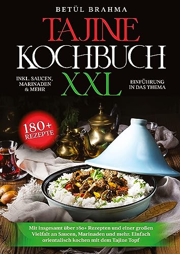 Tajine Kochbuch XXL: Mit insgesamt über 180+ Rezepten und einer großen Vielfalt an Saucen, Marinaden und mehr. Einfach orientalisch kochen mit dem Tajine Topf