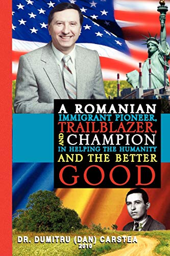 A Romanian Immigrant Pioneer, Trailblazer, and Champion in Helping Humanity and the Better Good