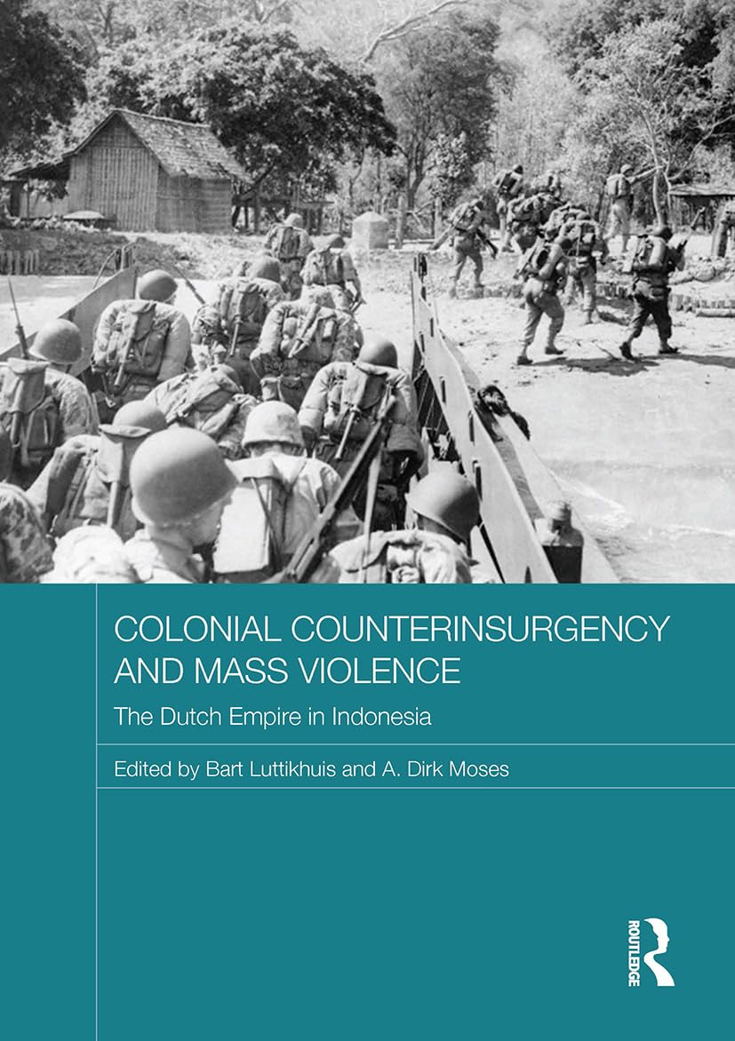 Colonial Counterinsurgency and Mass Violence: The Dutch Empire in Indonesia (Routledge Studies in the Modern History of Asia)