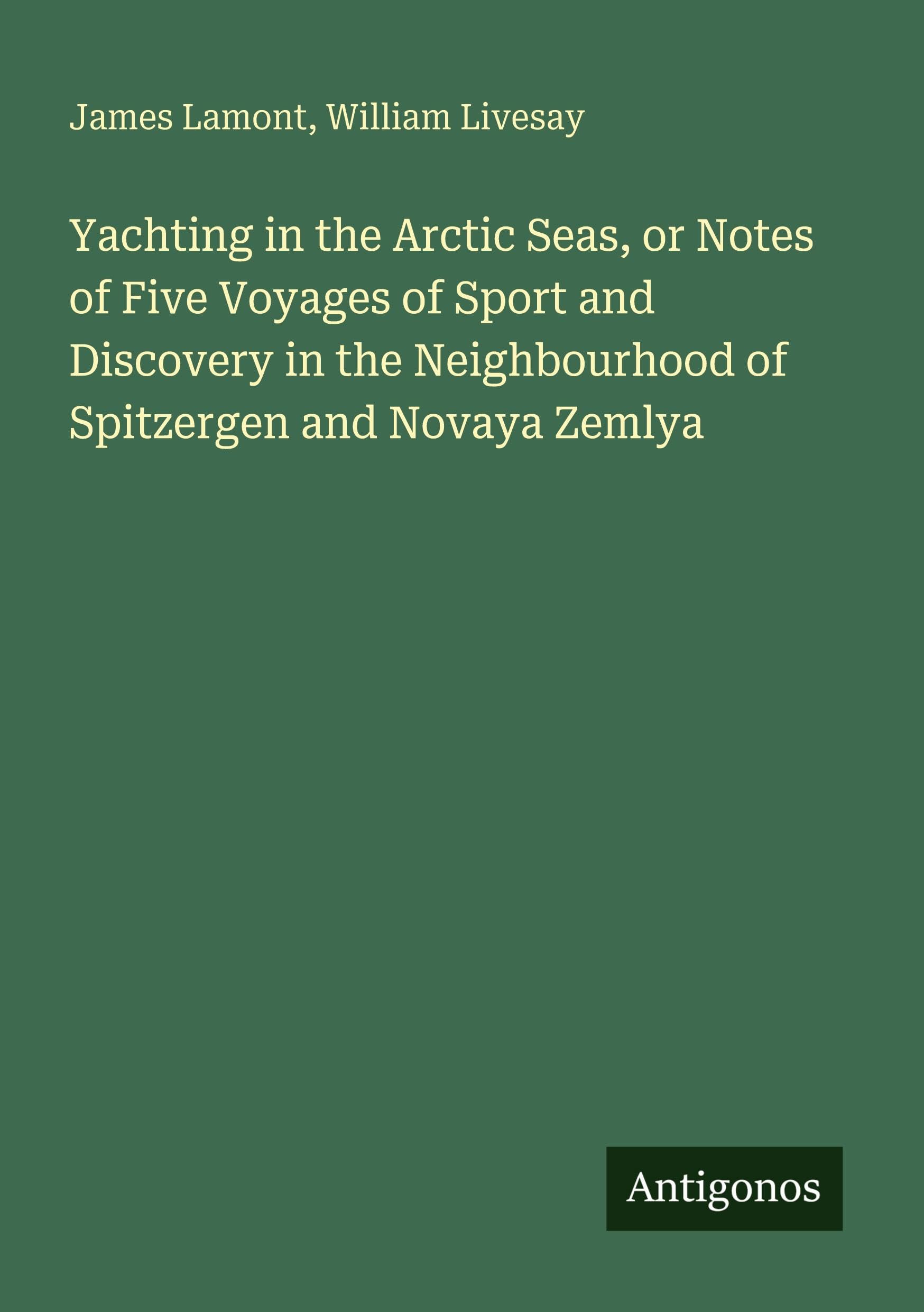 Yachting in the Arctic Seas, or Notes of Five Voyages of Sport and Discovery in the Neighbourhood of Spitzergen and Novaya Zemlya