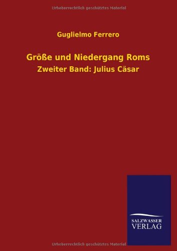 Größe und Niedergang Roms: Zweiter Band: Julius Cäsar