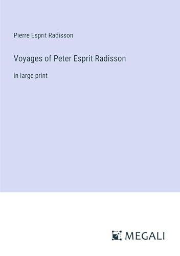 Voyages of Peter Esprit Radisson: in large print