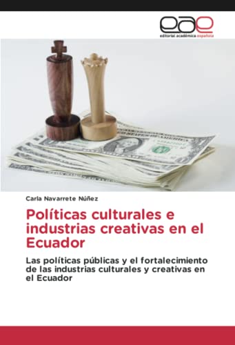 Políticas culturales e industrias creativas en el Ecuador: Las políticas públicas y el fortalecimiento de las industrias culturales y creativas en el Ecuador