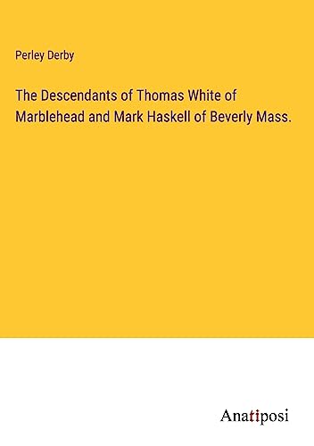 The Descendants of Thomas White of Marblehead and Mark Haskell of Beverly Mass.
