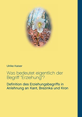 Was bedeutet eigentlich der Begriff Erziehung?: Definition des Erziehungsbegriffs in Anlehnung an Kant, Brezinka und Kron