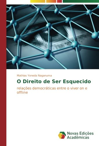 O Direito de Ser Esquecido: relações democráticas entre o viver on e offline