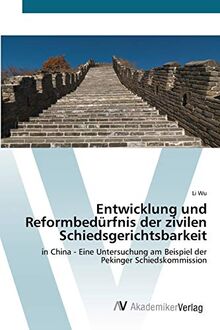 Entwicklung und Reformbedürfnis der zivilen Schiedsgerichtsbarkeit: in China - Eine Untersuchung am Beispiel der Pekinger Schiedskommission