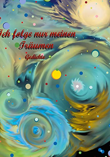 Ich folge nur meinen Träumen: Gedichte