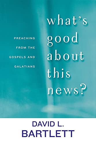 What's Good about This News?: Preaching from the Gospels and Galatians (The Lyman Beecher Lectures)