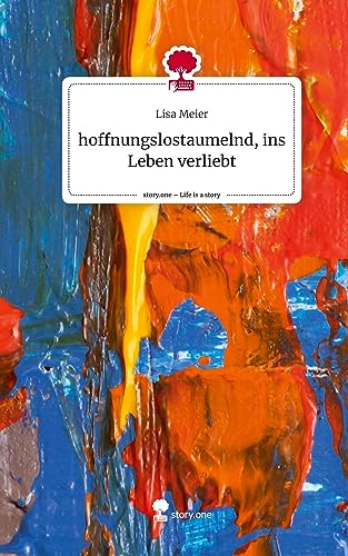 hoffnungslostaumelnd, ins Leben verliebt. Life is a Story - story.one
