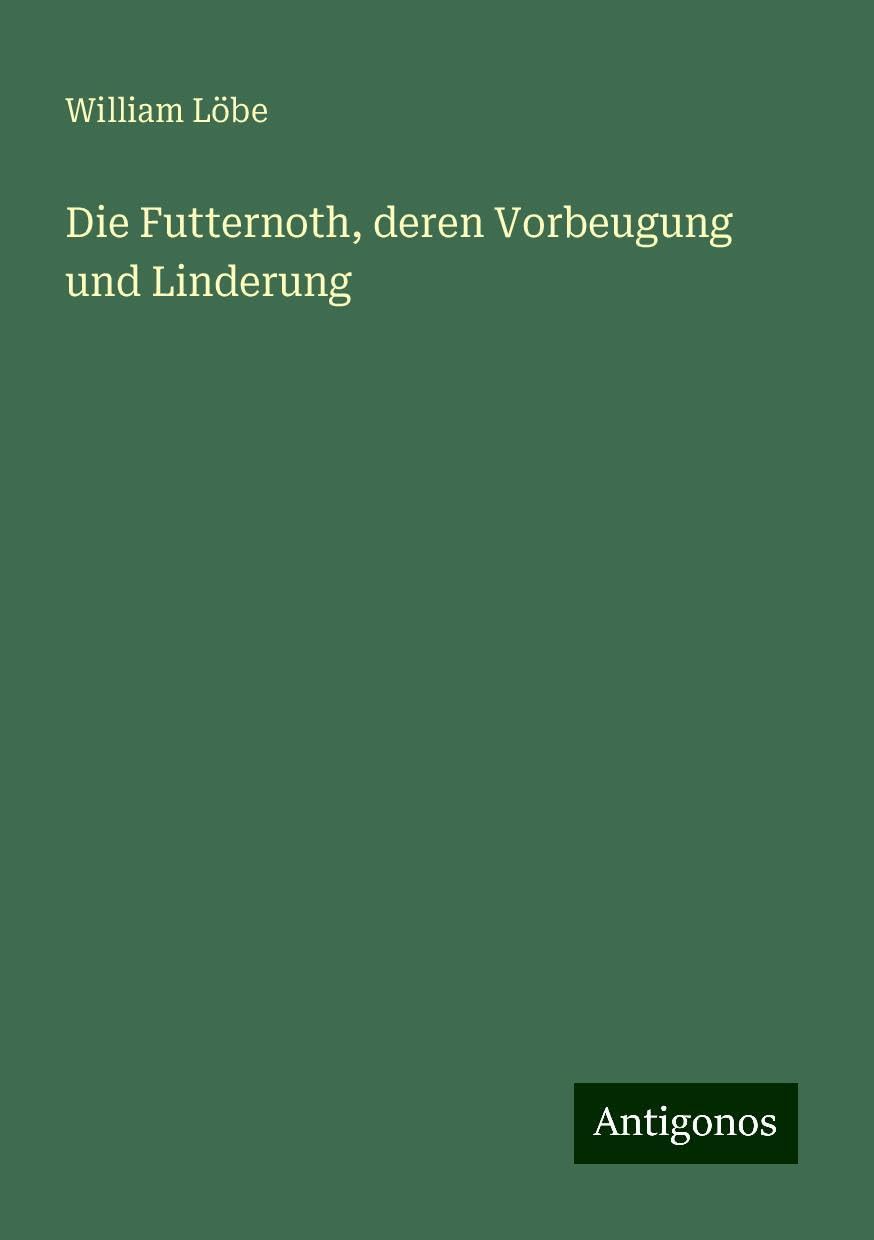 Die Futternoth, deren Vorbeugung und Linderung