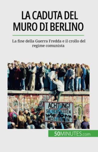La caduta del muro di Berlino : La fine della Guerra Fredda e il crollo del regime comunista