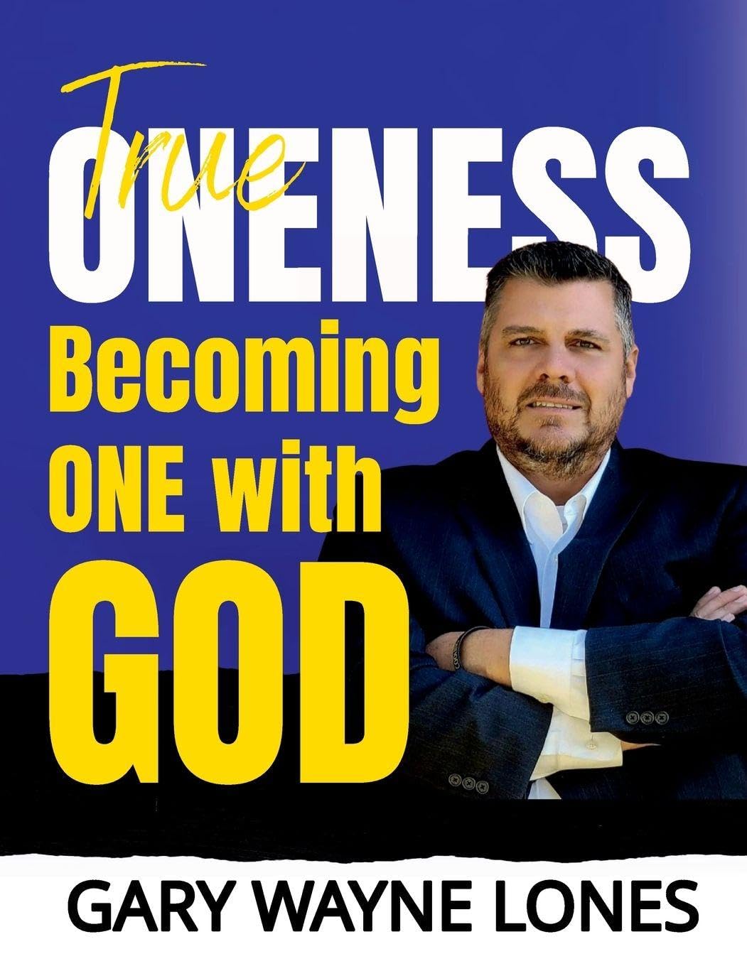 Gary Lones True Oneness, Becoming One With God