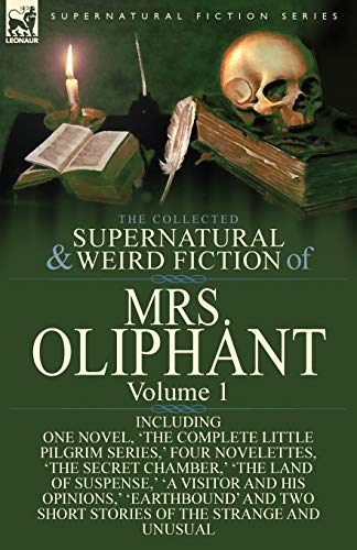 Oliphant, Margaret Wilson The Collected Supernatural And Weird Fiction Of Mrs Oliphant, Volume 1-Including One Novel, 'The Complete Little Pilgrim Series, ' Four Novelettes,