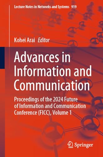 Advances in Information and Communication: Proceedings of the 2024 Future of Information and Communication Conference (FICC), Volume 1 (Lecture Notes in Networks and Systems, 919, Band 919)