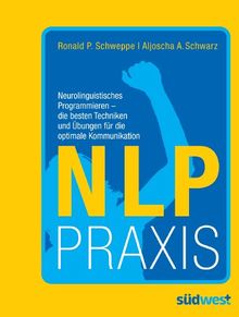 NLP Praxis: Neurolinguistisches Programmieren - die besten Techniken und Übungen für die optimale Kommunikation