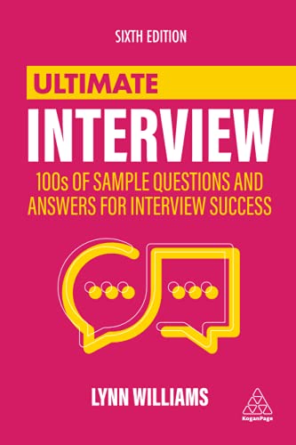 Ultimate Interview: 100s of Sample Questions and Answers for Interview Success: Master the Art of Interview Success with 100s of Typical, Unusual and Industry-specific Questions and Answers