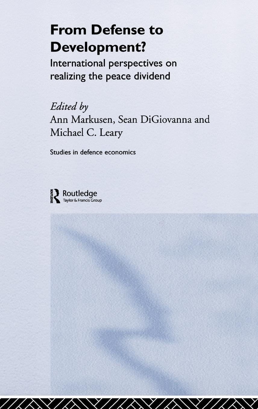 From Defense to Development?: International Perspectives on Realizing the Peace Dividend (Studies in Defence Economics (Chur, Switzerland), V. 7., Band 7)