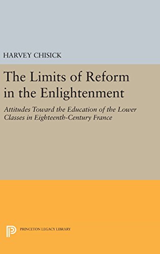 The Limits of Reform in the Enlightenment: Attitudes Toward the Education of the Lower Classes in Eighteenth-Century France (Princeton Legacy Library)