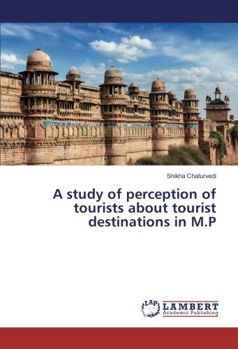 A study of perception of tourists about tourist destinations in M.P