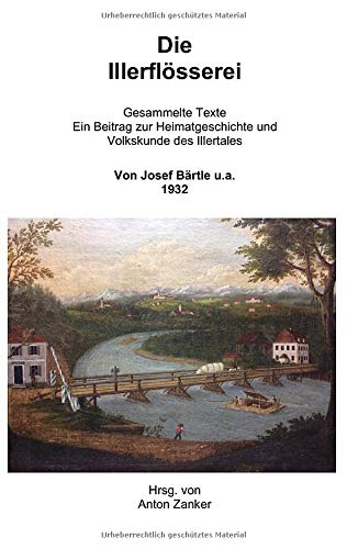 Die Illerflösserei: Gesammelte Texte